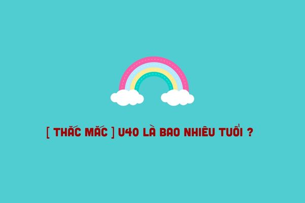 U30 là gì? U30, U40, U50, U60, U70 là bao nhiêu tuổi?